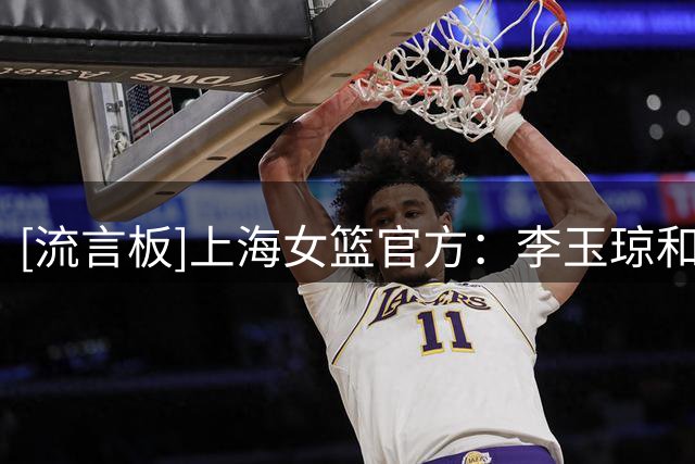 [流言板]上海女篮官方：李玉琼和周昕芃正式加盟上海女篮